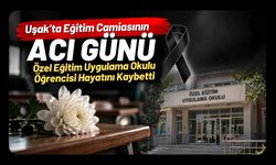 Uşak’ta Eğitim Camiasının Acı Günü, Özel Eğitim Uygulama Okulu Öğrencisi Hayatını Kaybetti