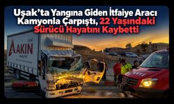 Uşak’ta Yangına Giden İtfaiye Aracı Kamyonla Çarpıştı, 22 Yaşındaki Sürücü Hayatını Kaybetti