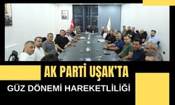 AK Parti Uşak’ta Güz Dönemi Hareketliliği, Saha Çalışmaları Değerlendirildi