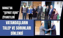 Banaz’da “Şefkat Uşak” Ziyaretleri, Vatandaşların Talep ve Sorunları Dinlendi