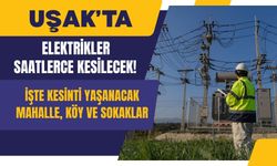 Uşak’ta Elektrikler Saatlerce Kesilecek! İşte Kesinti Yaşanacak Mahalle, Köy ve Sokaklar
