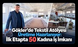 Gökler’de Tekstil Atölyesi Üretime Hazırlanıyor: İlk Etapta 50 Kadına İş İmkanı