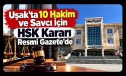 Uşak’ta 10 Hakim ve Savcı İçin HSK Kararı Resmi Gazete’de
