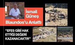 İsmail Güneş Blaundos’u Anlattı: “Efes Gibi Hak Ettiği Değeri Kazanacaktır”