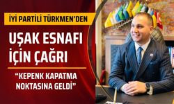 İYİ Partili Türkmen’den Uşak Esnafı İçin Çağrı: “Kepenk Kapatma Noktasına Geldi”
