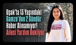 Uşak’ta 13 Yaşındaki Gamze’den 2 Gündür Haber Alınamıyor! Ailesi Yardım Bekliyor