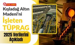 Kışladağ Altın Madeni’ni İşleten TÜPRAG 2025 Verilerini Açıkladı