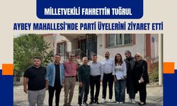 Milletvekili Fahrettin Tuğrul Aybey Mahallesi’nde Parti Üyelerini Ziyaret Etti