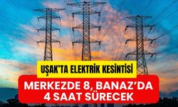 Uşak’ta Elektrik Kesintisi, Merkezde 8, Banaz’da 4 Saat Sürecek