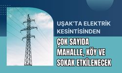 Uşak’ta Elektrik Kesintisinden Çok Sayıda Mahalle, Köy ve Sokak Etkilenecek