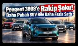 Peugeot 3008’e Rakip Şoku! Daha Pahalı SUV Bile Daha Fazla Sattı