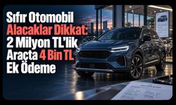 Sıfır Otomobil Alacaklar Dikkat: 2 Milyon TL’lik Araçta 4 Bin TL Ek Ödeme