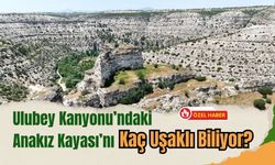 Ulubey Kanyonu’ndaki Anakız Kayası’nı Kaç Uşaklı Biliyor?