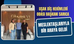 Uşak Diş Hekimleri Odası Başkanı Sarıca Meslektaşlarıyla Bir Araya Geldi