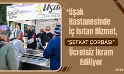 Uşak Hastanesinde İç Isıtan Hizmet, “Şefkat Çorbası” Ücretsiz İkram Ediliyor