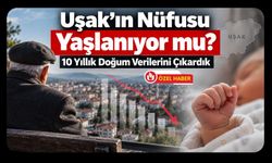 Uşak’ın Nüfusu Yaşlanıyor mu? 10 Yıllık Doğum Verilerini Çıkardık