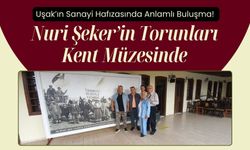 Uşak’ın Sanayi Hafızasında Anlamlı Buluşma! Nuri Şeker’in Torunları Kent Müzesinde