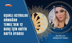 Uşaklı Astrolog Armağan Temel’den 12 Burç İçin Kritik Hafta Uyarısı