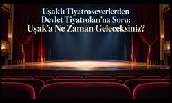 Uşaklı Tiyatroseverlerden Devlet Tiyatroları’na Soru! Uşak’a Ne Zaman Geleceksiniz?