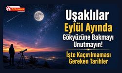Uşaklılar Eylül Ayında Gökyüzüne Bakmayı Unutmayın! İşte Kaçırılmaması Gereken Tarihler