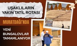 Uşaklıların Yakın Tatil Rotası Muratdağı’nda Yeni Bungalovlar Tamamlanıyor