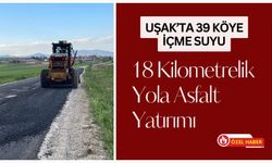 Uşak’ta 39 Köye İçme Suyu, 18 Kilometrelik Yola Asfalt Yatırımı