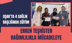 Uşak’ta 4 Sağlık Başlığında Eğitim: Erken Teşhisten Bağımlılıkla Mücadeleye