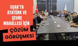 Uşak’ta Atatürk ve Çevre Mahallesi İçin Çözüm Görüşmesi