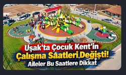 Uşak’ta Çocuk Kent’in Çalışma Saatleri Değişti! Aileler Bu Saatlere Dikkat