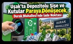 Uşak’ta Depozitolu Şişe ve Kutular Paraya Dönüşecek, Durak Mahallesi’nde İade Noktası