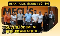 Uşak’ta Dış Ticaret Eğitimi, Güvenli Ödeme ve Riskler Anlatıldı