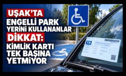 Uşak’ta Engelli Park Yerini Kullananlar Dikkat, Kimlik Kartı Tek Başına Yetmiyor