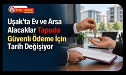 Uşak’ta Ev ve Arsa Alacaklar Tapuda Güvenli Ödeme İçin Tarih Değişiyor