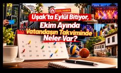Uşak’ta Eylül Bitiyor, Ekim Ayında Vatandaşın Takviminde Neler Var?
