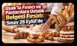 Uşak’ta Fırıncı ve Pastacılara Ustalık Belgesi Fırsatı: Sınav 26 Eylül’de
