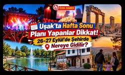 Uşak’ta Hafta Sonu Planı Yapanlar Dikkat! 26-27 Eylül’de Şehirde Nereye Gidilir?