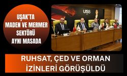 Uşak’ta Maden ve Mermer Sektörü Aynı Masada, Ruhsat, ÇED ve Orman İzinleri Görüşüldü