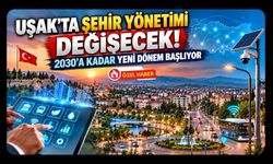 Uşak’ta Şehir Yönetimi Değişecek! 2030’a Kadar Yeni Dönem Başlıyor