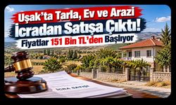 Uşak’ta Tarla, Ev ve Arazi İcradan Satışa Çıktı! Fiyatlar 151 Bin TL’den Başlıyor