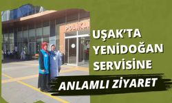 Uşak’ta Yenidoğan Servisine Anlamlı Ziyaret