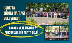 Uşak’ta Zabıta Haftası Buluşması! Başkan Vekili Özkan Personelle Bir Araya Geldi