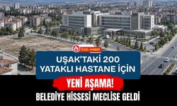 Uşak’taki 200 Yataklı Hastane İçin Yeni Aşama! Belediye Hissesi Meclise Geldi