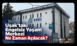 Uşak’taki Engelsiz Yaşam Merkezi Ne Zaman Açılacak?