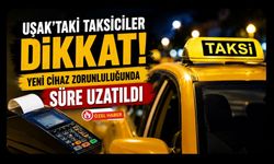 Uşak’taki Taksiciler Dikkat! Yeni Cihaz Zorunluluğunda Süre Uzatıldı