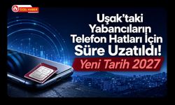 Uşak’taki Yabancıların Telefon Hatları İçin Süre Uzatıldı! Yeni Tarih 2027