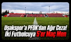 Uşakspor’a PFDK’dan Ağır Ceza! İki Futbolcuya 5’er Maç Men