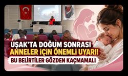Uşak’ta Doğum Sonrası Anneler İçin Önemli Uyarı! Bu Belirtiler Gözden Kaçmamalı