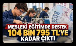 Mesleki Eğitimde Destek 104 Bin 795 TL’ye Çıktı