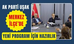 AK Parti Uşak Merkez İlçe’de Yeni Program İçin Hazırlık