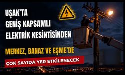 Uşak’ta Geniş Kapsamlı Elektrik Kesintisinden Merkez, Banaz ve Eşme’de Çok Sayıda Yer Etkilenecek